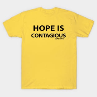 HOPE IS CONTAGIOUS SOMETIMES T-Shirt